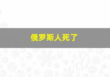 俄罗斯人死了