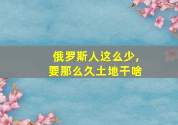 俄罗斯人这么少,要那么久土地干啥