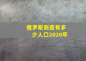 俄罗斯到底有多少人口2020年