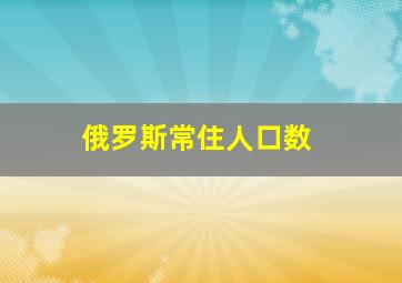 俄罗斯常住人口数