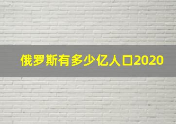 俄罗斯有多少亿人口2020