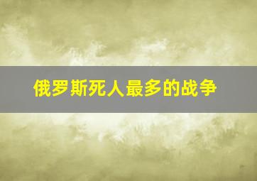 俄罗斯死人最多的战争