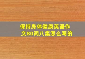 保持身体健康英语作文80词八集怎么写的