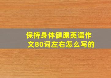 保持身体健康英语作文80词左右怎么写的