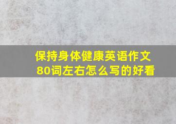 保持身体健康英语作文80词左右怎么写的好看