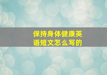 保持身体健康英语短文怎么写的