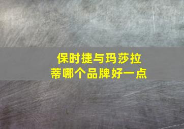 保时捷与玛莎拉蒂哪个品牌好一点