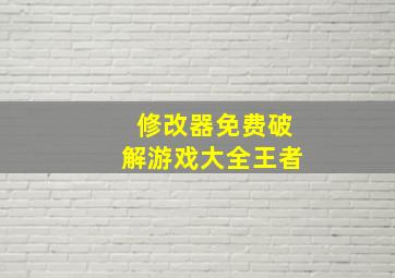 修改器免费破解游戏大全王者