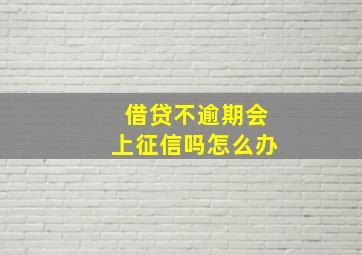 借贷不逾期会上征信吗怎么办