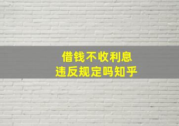 借钱不收利息违反规定吗知乎