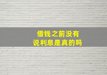 借钱之前没有说利息是真的吗