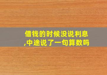 借钱的时候没说利息,中途说了一句算数吗