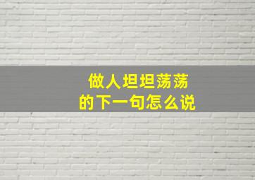 做人坦坦荡荡的下一句怎么说