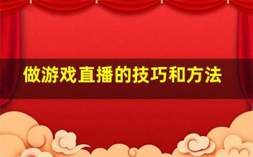 做游戏直播的技巧和方法