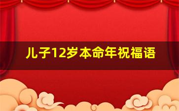 儿子12岁本命年祝福语