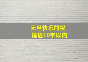 元旦快乐的祝福语10字以内