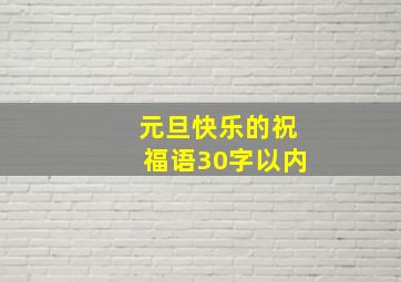 元旦快乐的祝福语30字以内