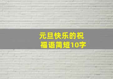 元旦快乐的祝福语简短10字