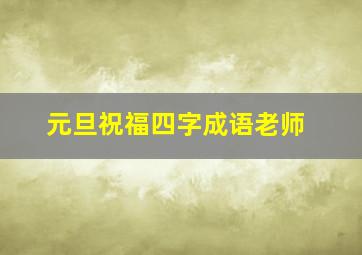 元旦祝福四字成语老师