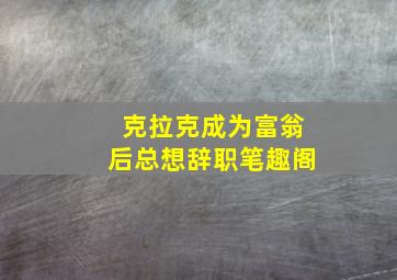 克拉克成为富翁后总想辞职笔趣阁