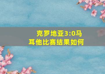 克罗地亚3:0马耳他比赛结果如何