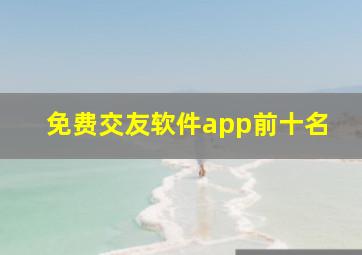 免费交友软件app前十名