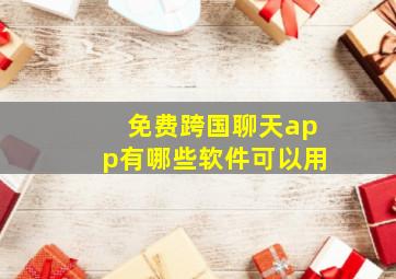 免费跨国聊天app有哪些软件可以用