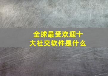 全球最受欢迎十大社交软件是什么