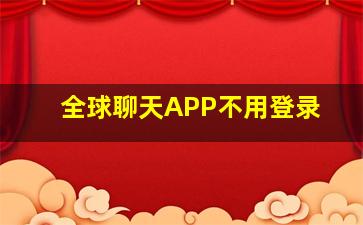 全球聊天APP不用登录