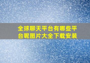 全球聊天平台有哪些平台呢图片大全下载安装