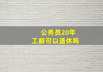 公务员20年工龄可以退休吗