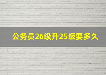 公务员26级升25级要多久