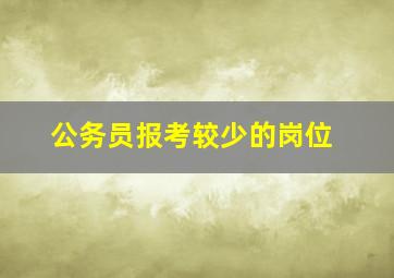 公务员报考较少的岗位