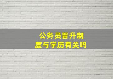 公务员晋升制度与学历有关吗