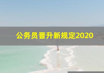 公务员晋升新规定2020