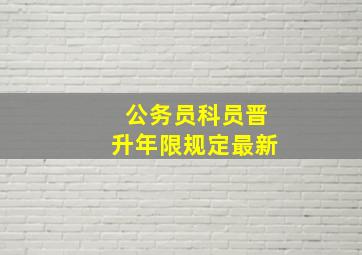 公务员科员晋升年限规定最新