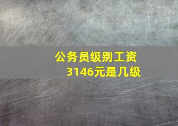 公务员级别工资3146元是几级