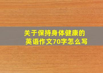 关于保持身体健康的英语作文70字怎么写