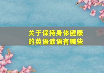 关于保持身体健康的英语谚语有哪些