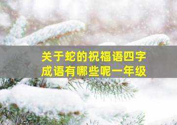 关于蛇的祝福语四字成语有哪些呢一年级