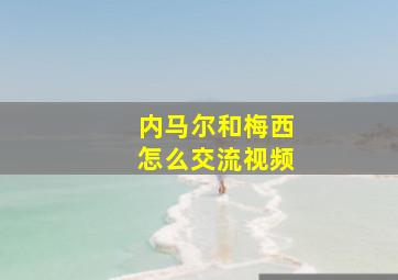 内马尔和梅西怎么交流视频