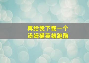 再给我下载一个汤姆猫英雄跑酷