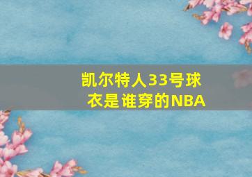 凯尔特人33号球衣是谁穿的NBA