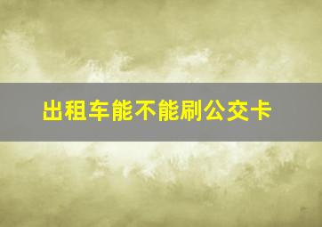 出租车能不能刷公交卡