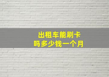 出租车能刷卡吗多少钱一个月