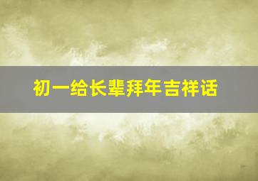 初一给长辈拜年吉祥话