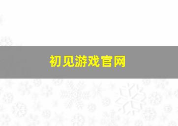 初见游戏官网