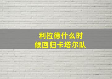 利拉德什么时候回归卡塔尔队