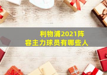 利物浦2021阵容主力球员有哪些人