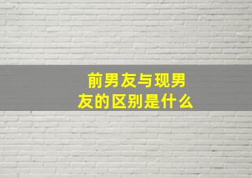 前男友与现男友的区别是什么